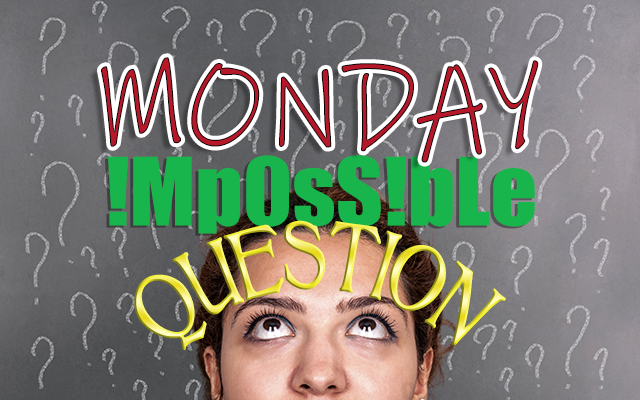 Today’s Impossible Question – 11/4