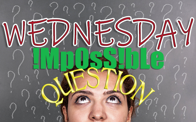 Today’s Impossible Question – Mar 30